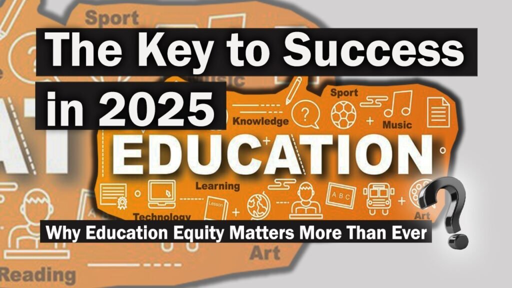 The Key to Success in 2025 : Why Education Equity Matters More Than Ever