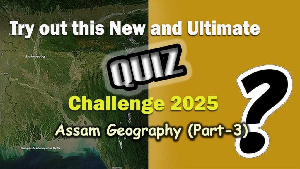 Try out this New and Ultimate QUIZ Challenge 2025 – Assam Geography (Part-3)
